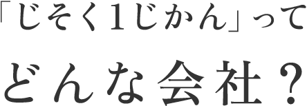 「じそく１じかん」ってどんな会社？